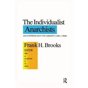 The Individualist Anarchists: Anthology of Liberty, 1881-1908 by Brooks, Frank